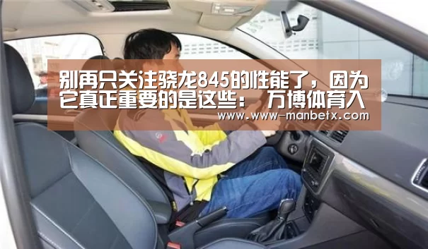 别再只关注骁龙845的性能了,因为它真正重要的是这些: 万博体育入口(图2) 万博体育入口